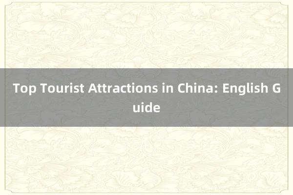 Top Tourist Attractions in China: English Guide